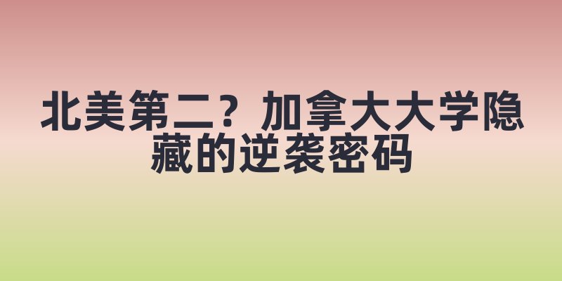 北美第二？加拿大大学隐藏的逆袭密码
