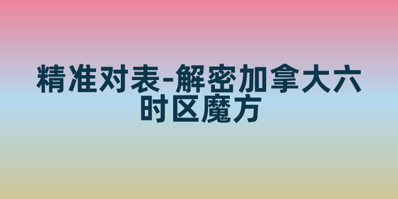 中国早晨8点，加拿大是几点？跨越15小时的亲情连线指南