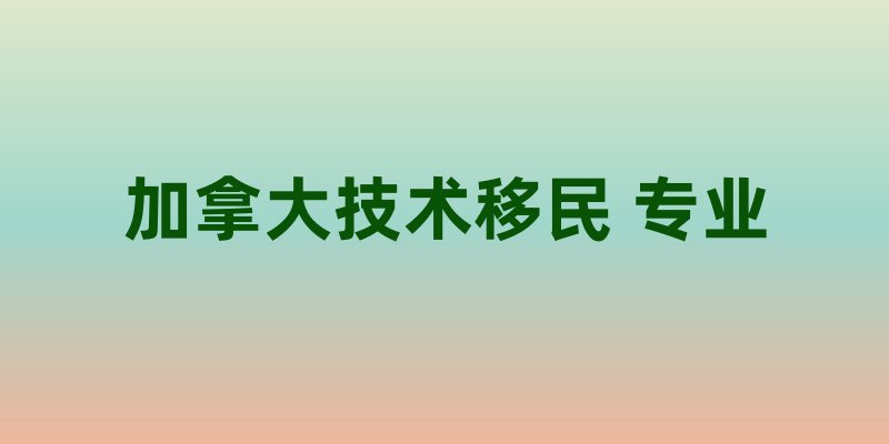 加拿大技术移民 专业