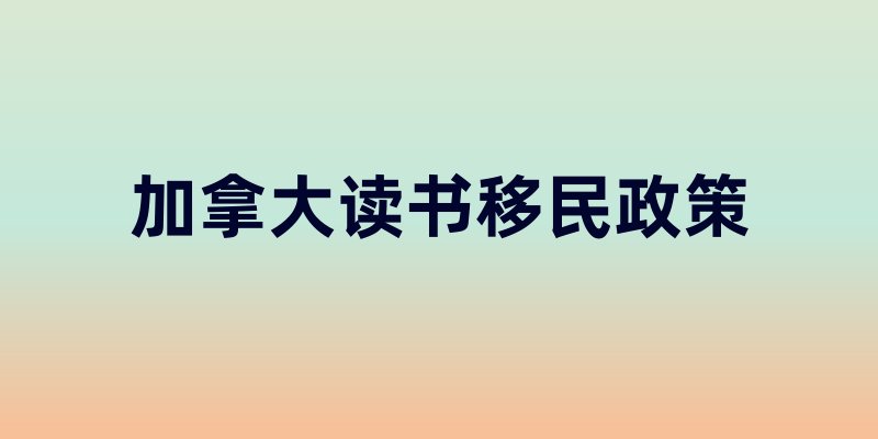 加拿大读书移民政策