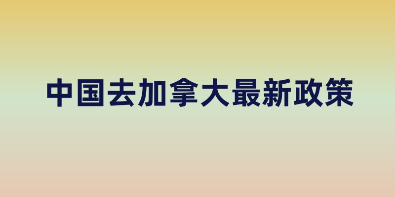 中国去加拿大最新政策