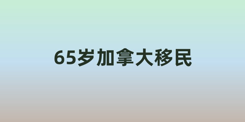 65岁加拿大移民