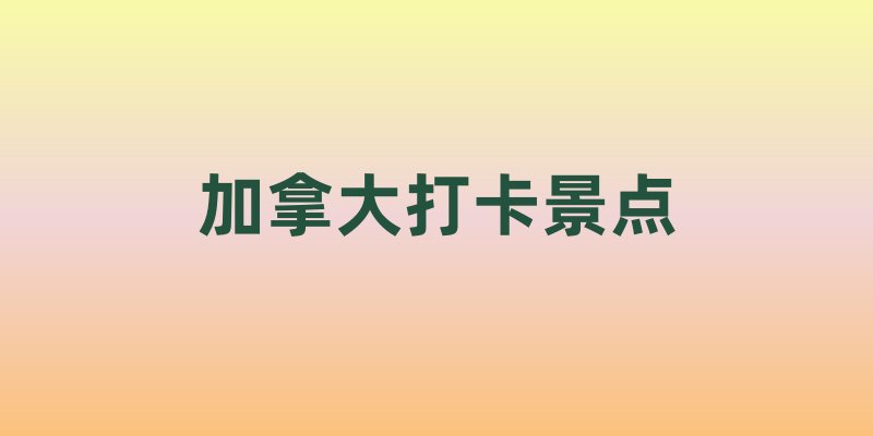 加拿大打卡景点