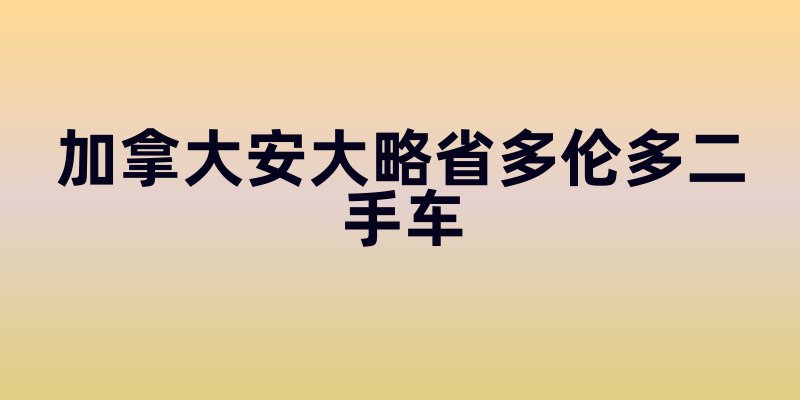 加拿大安大略省多伦多二手车市场科普