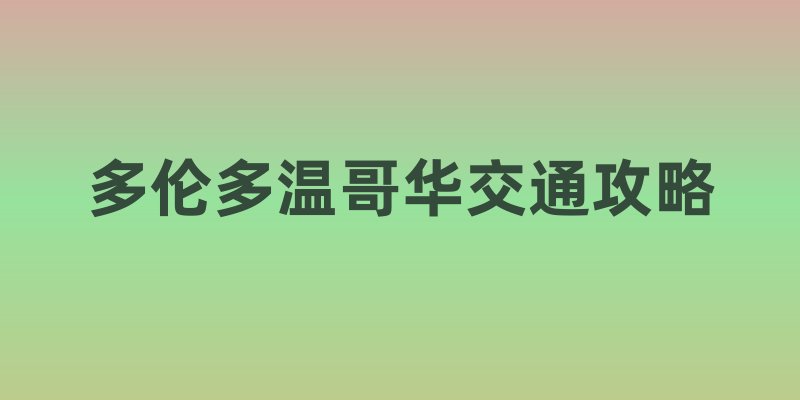 加拿大多伦多与温哥华交通攻略