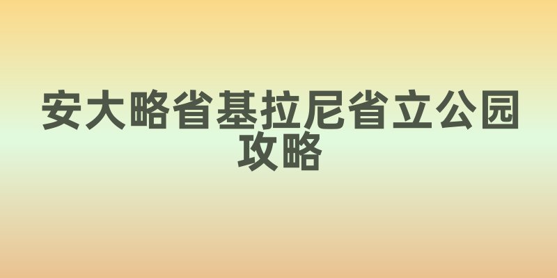 加拿大安大略省基拉尼省立公园攻略