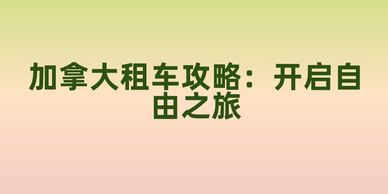 加拿大租车攻略：开启自由之旅