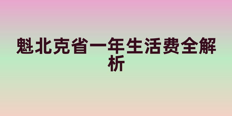 魁北克省一年生活费全解析