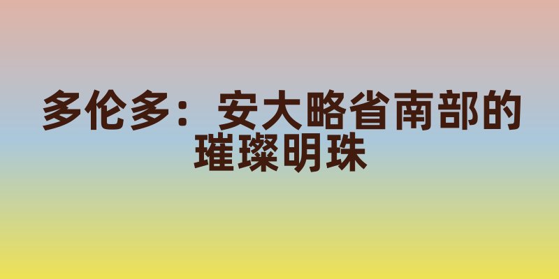 多伦多：安大略省南部的璀璨明珠