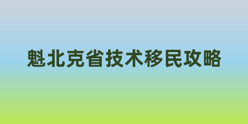 魁北克省技术移民攻略