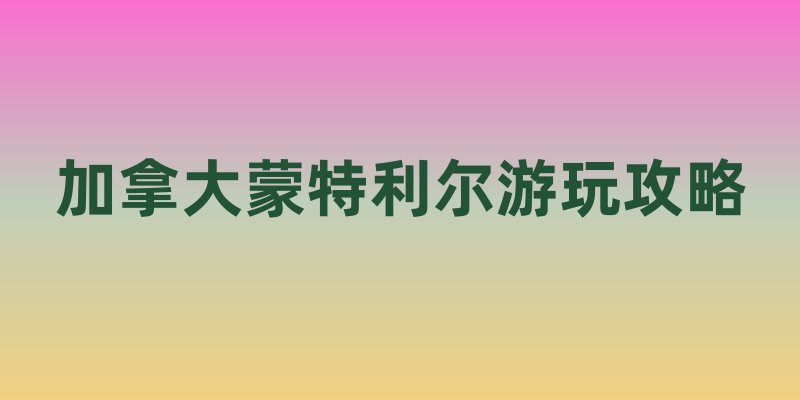 加拿大蒙特利尔游玩攻略