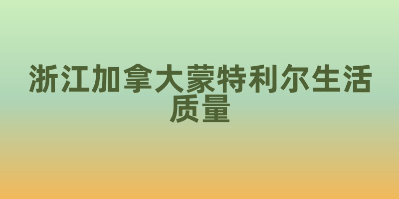 浙江与加拿大蒙特利尔：不同地域的生活质量体验
