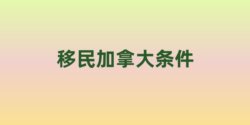 移民加拿大条件