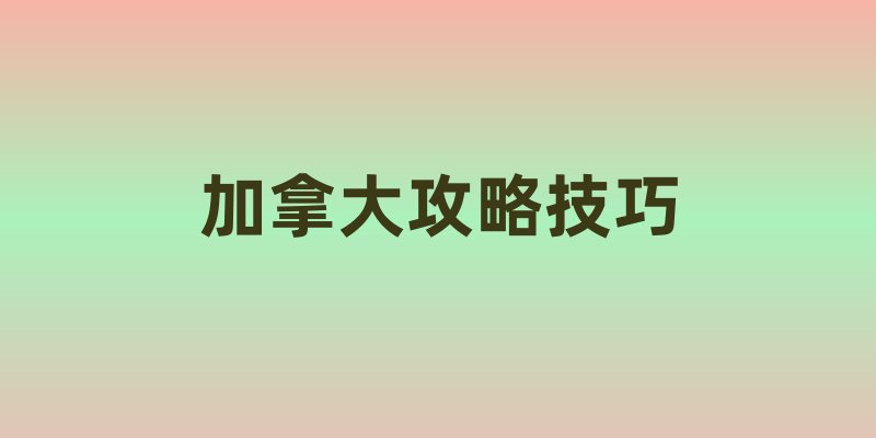 加拿大攻略技巧