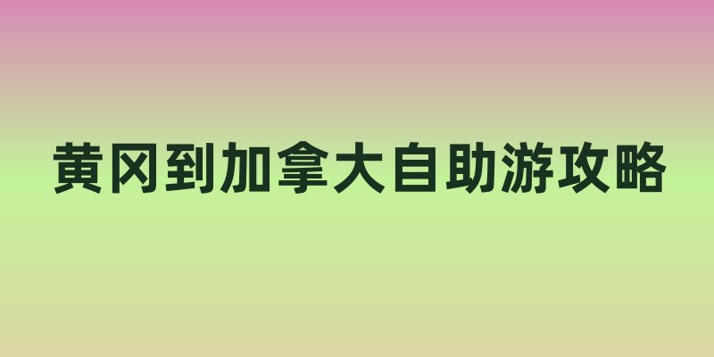 黄冈到加拿大自助游攻略