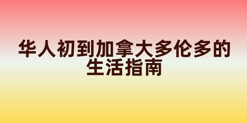 华人初到加拿大多伦多的生活指南