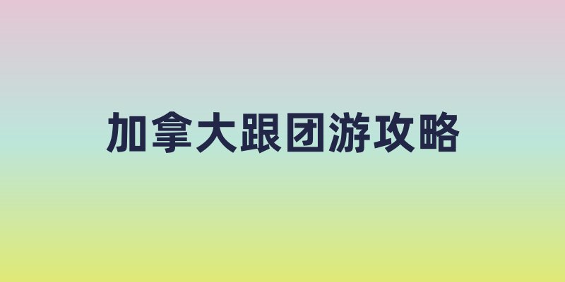 加拿大跟团游攻略