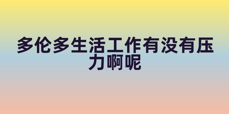 多伦多生活工作压力大吗？全面解析多伦多的生活与工作